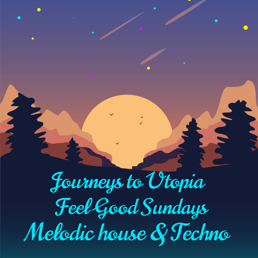 JOURNEYS TO UTOPIA - FEEL GOOD SUNDAYS - MELODIC HOUSE & TECHNO