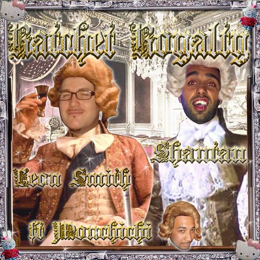 Ratchet Royalty w/ Leon Smith + Shantan Wantan Ichiban