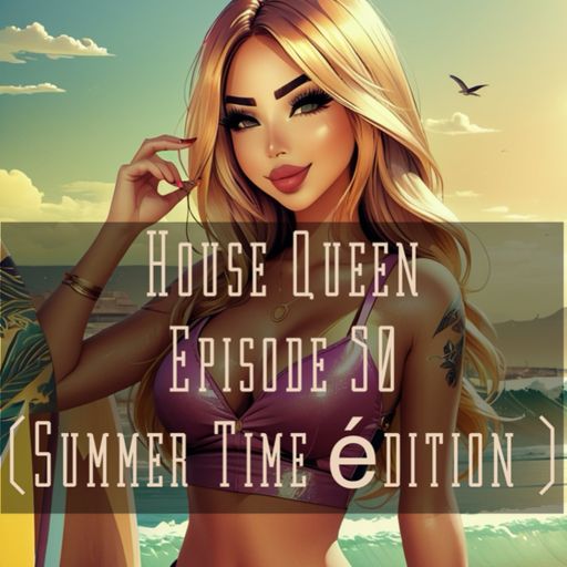 House Queen  - Episode 50 ( Summer time edition)