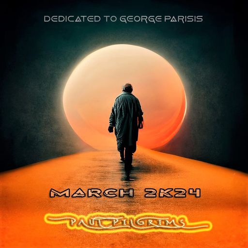March 2K24 ~ Dedicated to George Parisis ~ Paul Pilgrims