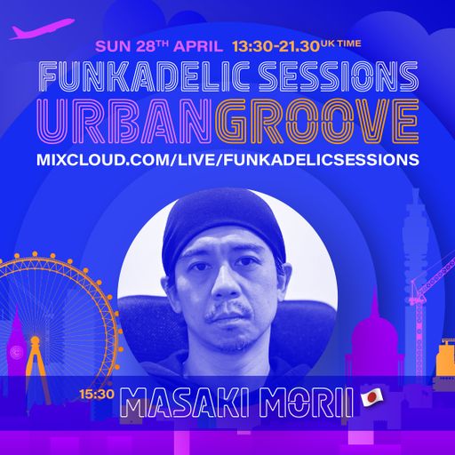 Japanese Music Producer | DJ - Masaki Morii  - Funkadelic Sessions  | URBAN GROOVE - 28-APR-2024