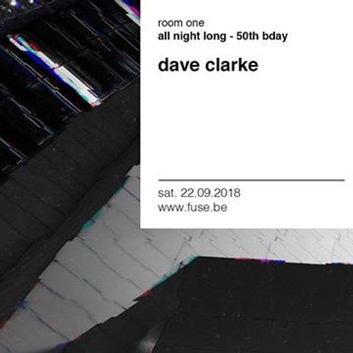 Dave Clarke "50th Birthday Party - All Night Long" @ Fuse (Brussels - Belgium) - 22 September 2018