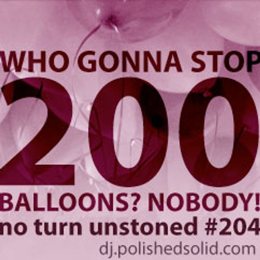 Who Gonna Stop 200 Balloons? Nobody! (No Turn Unstoned #204)