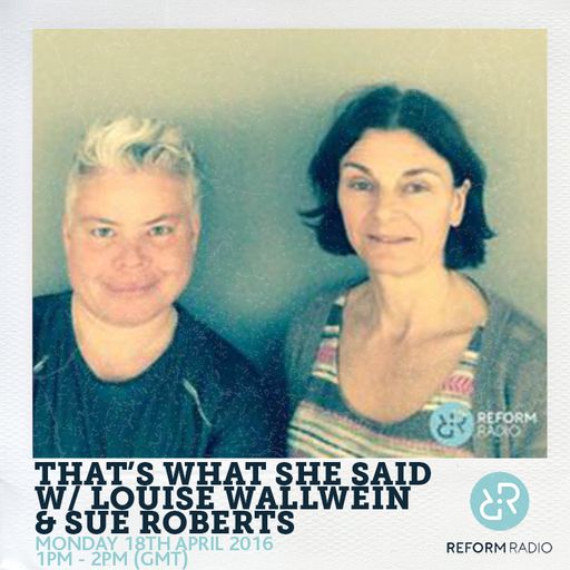 That's What She Said w/ Louise Wallwein & Sue Roberts 18th April 2016