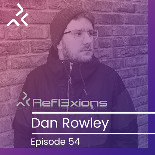 Refl3xions - Episode 54 with Dan Rowley
