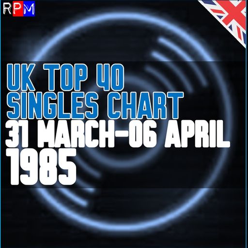 UK TOP 40 : 31 MARCH-06 APRIL 1985