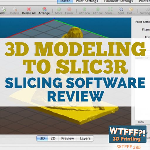 WTFFF 395: 3D Modeling to Slic3r - Slicing Software Review