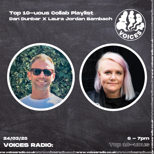Top 10 uous w/ Dan Dunbar x Laura Jordan Bambach 24/03/25 - [Voices Radio]