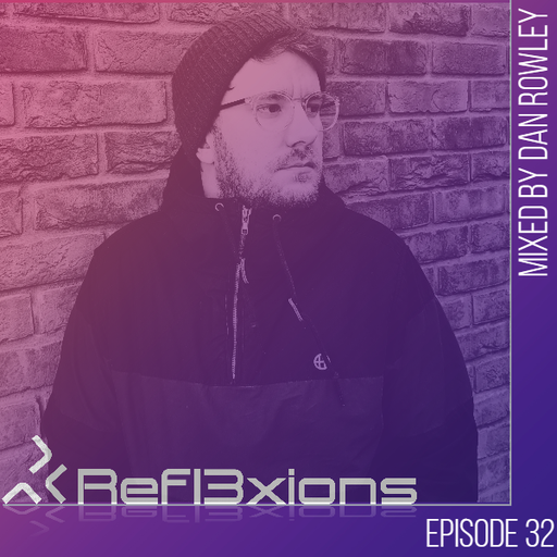 Refl3xions - Episode 32 with Dan Rowley
