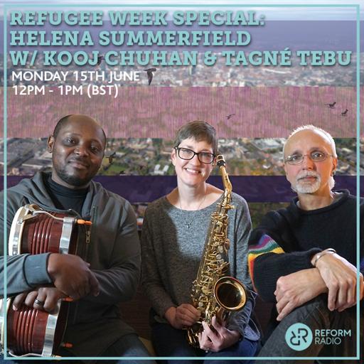 Refugee Week Special: Helena Summerfield w/ Kooj Chuhan & Tagné Tebu 15th June 2020