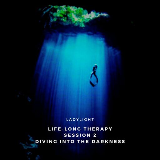 Life-Long Therapy Session 2 - Diving into the Darkness