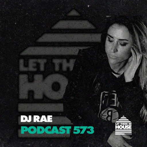 Let There Be House Podcast #573 with DJ Rae