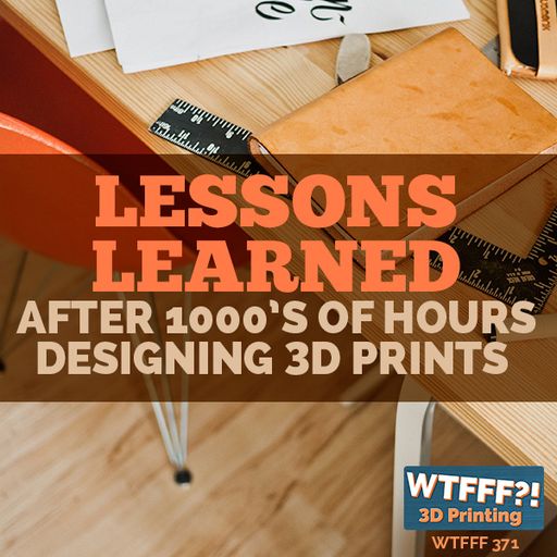 WTFFF 376: Lessons Learned After 1000’s of Hours Designing 3D Prints