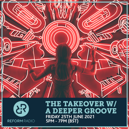 The Takeover w/ A Deeper Groove 25th June 2021