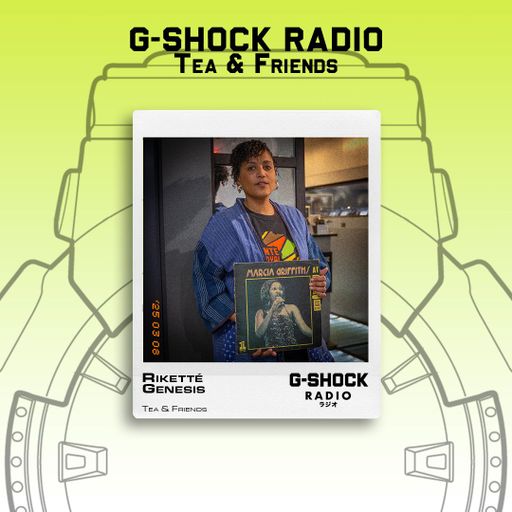 G-SHOCK Radio - Tea & Friends -Riketté Genesis - 07/03
