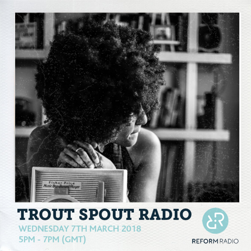 Trout Spout Radio 7th March 2018