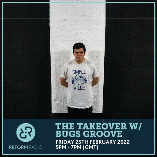 The Takeover w/ Bugs Groove 25th February 2022