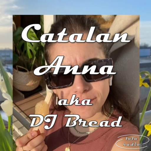 Lola Radio | Catalan Anna aka DJ Bread 004 | 13.04.23