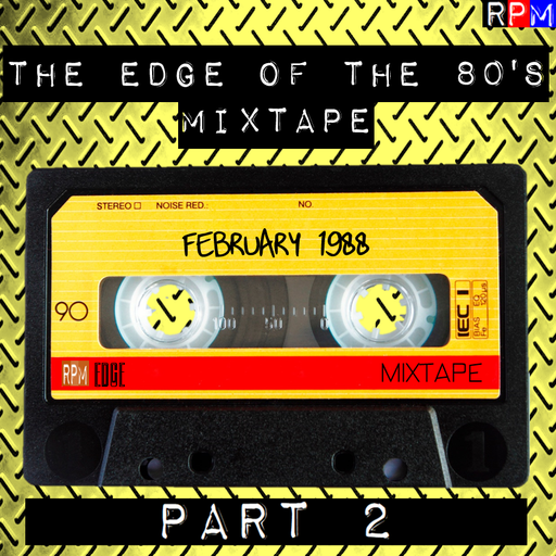 THE EDGE OF THE 80'S MIXTAPE : FEBRUARY 1988 - 2 *SELECT EARLY ACCESS*