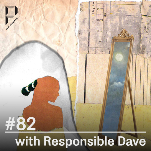 Past Forward #82 with Responsible Dave 07.10.2023
