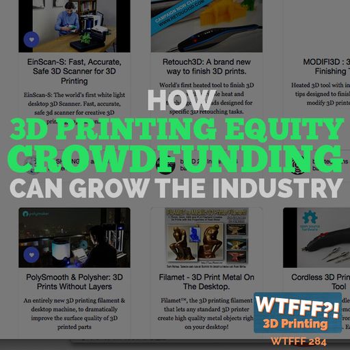 WTFFF 284: How 3D Printing Equity Crowdfunding Can Grow the Industry