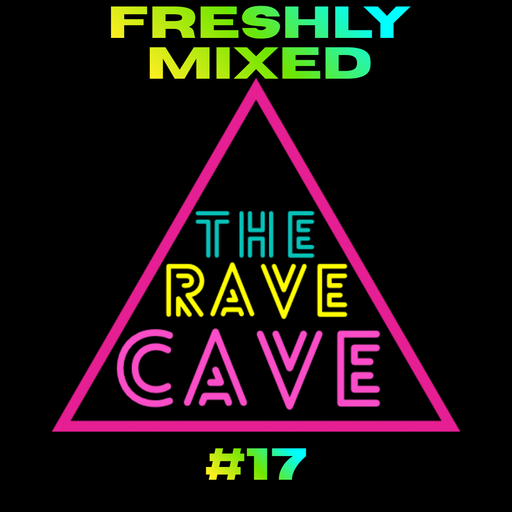 Freshly Mixed! The Rave Cave Sessions #17