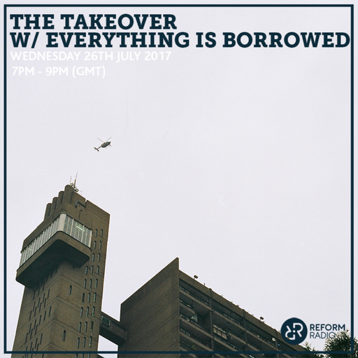The Takeover w/ Everything Is Borrowed 26th July 2017