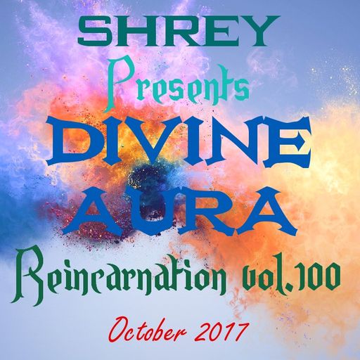 Shrey Pres. Divine Aura - Reincarnation Vol.100