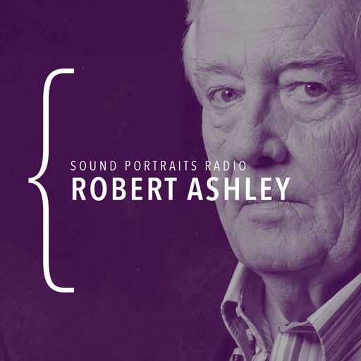 Sound Portraits Radio #15 Robert Ashley w/ Doron Sadja 22.01.2019