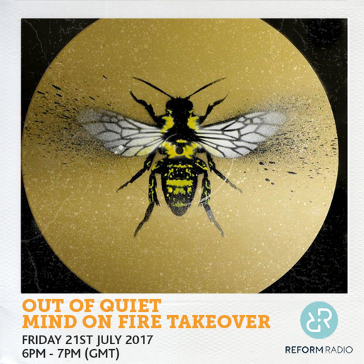 Out of Quiet pt.34 Mind on Fire Takeover 21st July 2017