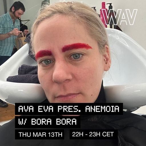 Ava Eva pres. Anemoia w/ Bora Bora at WAV | 13-03-25