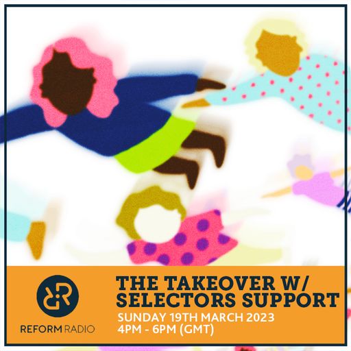 The Takeover w/ Selectors Support 19th March 2023