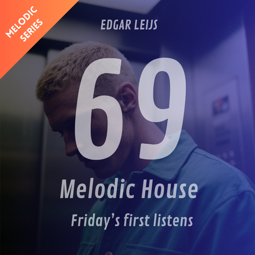 Melodic House Series - Friday's first listens - 69