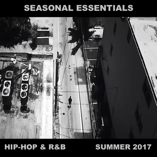 Seasonal Essentials: Hip Hop & R&B - 2017 Pt 3: Summer