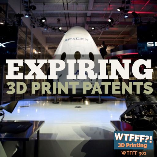 WTFFF 301: Expiring 3D Print Patents