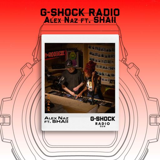 G-SHOCK Radio Presents... Alex Naz Ft Shaii - 24/04