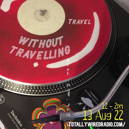 Travel Without Travelling - Ex-Friendly ~ 13.08.22