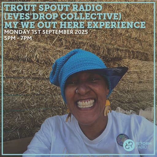 Trout Spout Radio (Eves'Drop Collective) My We Out Here Experience 1st September 2025
