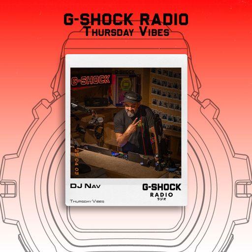G-SHOCK Radio Presents... Thursday Vibes with Dj Nav - 10/07
