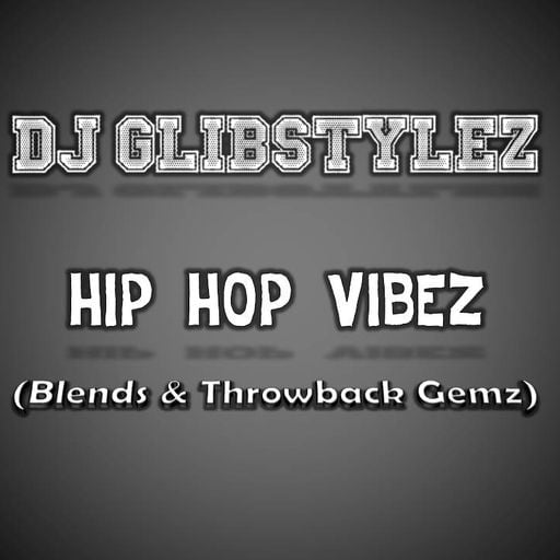 DJ GlibStylez - Hip Hop Vibez (Blends & Throwback Gemz)