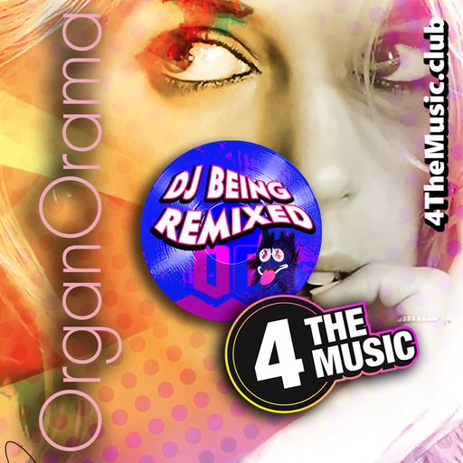 Being Remixed - 4 The Music Exclusive - OrganOrama #6
