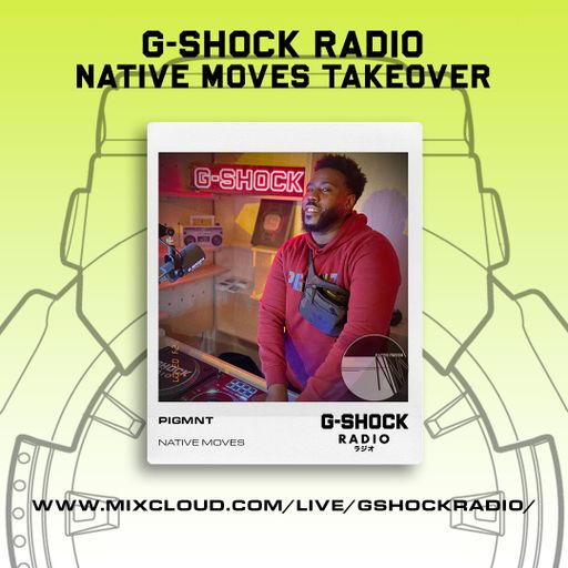 G-SHOCK Radio - Native Moves Takeover - PIGMNT - 06/07