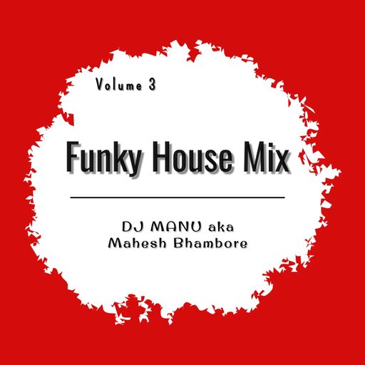 Funky House Mix Vol 3 by DJ Manu aka Mahesh Bhambore