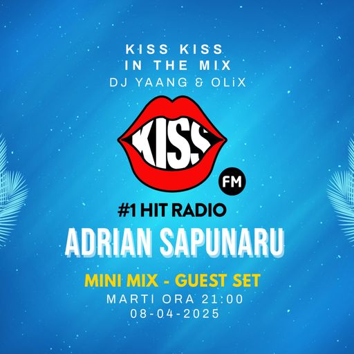 Kiss FM Guest Mix by Adrian Sapunaru - Kiss Kiss in the Mix - 08 April 2025