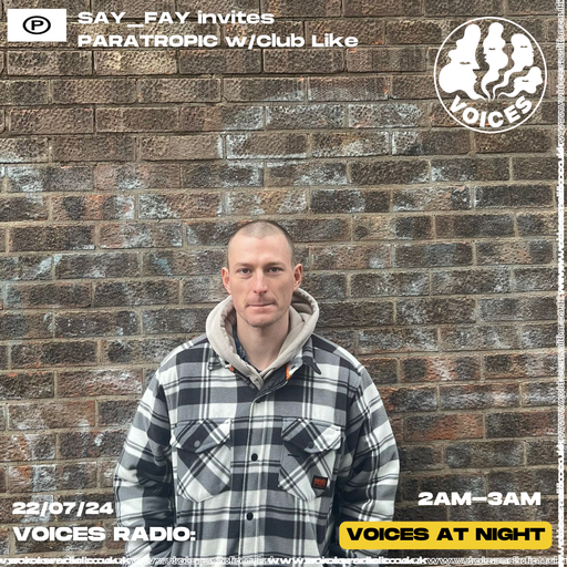 SAY_FAY invites PARATROPIC w/Club Like - 22/07/2024 - Voices Radio