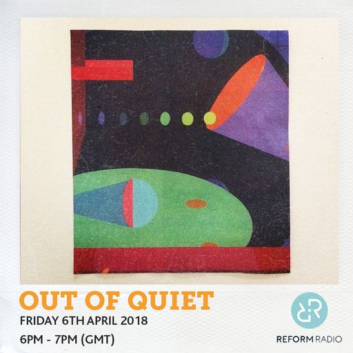 Out Of Quiet pt.51 6th April 2018