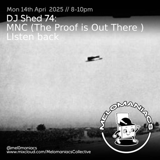 Dj Shed 74 // MNC // The Proof is out There // Listen Back // 14.04.25 // Melomaniacs