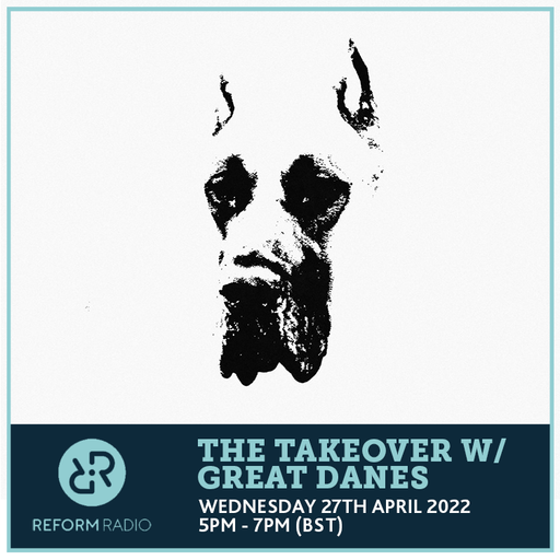The Takeover w/ Great Danes 27th April 2022