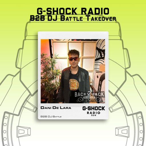 G-SHOCK Radio - Back 2 Back Dj Battle Takeover - Dani De Lara  - 24/05