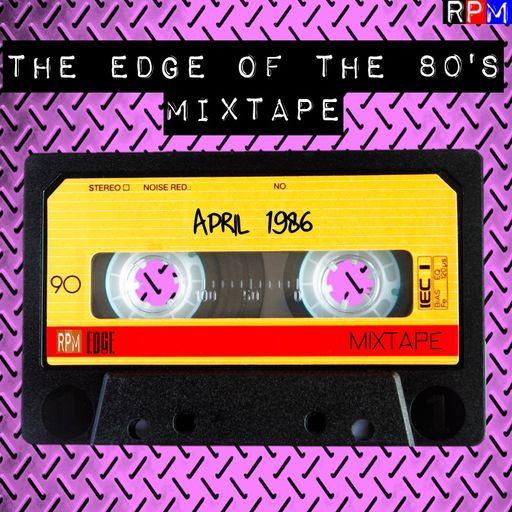 THE EDGE OF THE 80'S MIXTAPE : APRIL 1986 *SELECT EARLY ACCESS*
